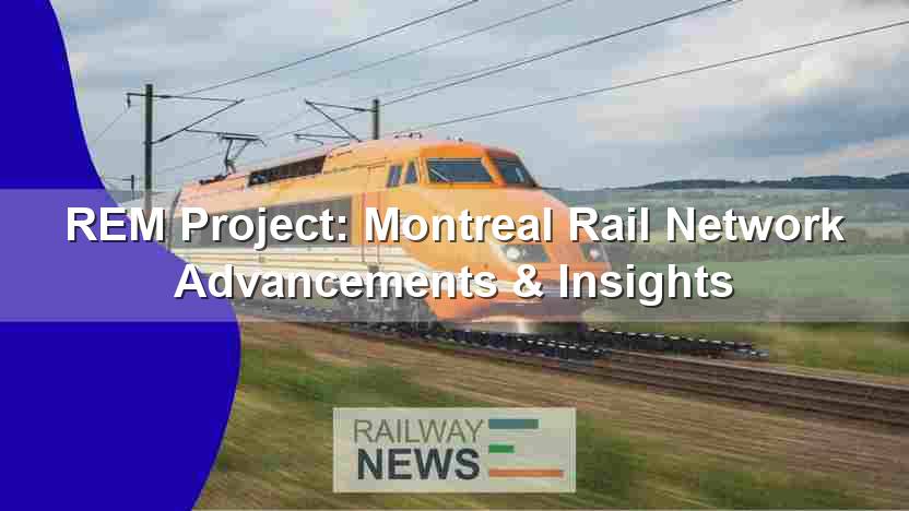 REM Project: Montreal Rail Network Advancements & Insights