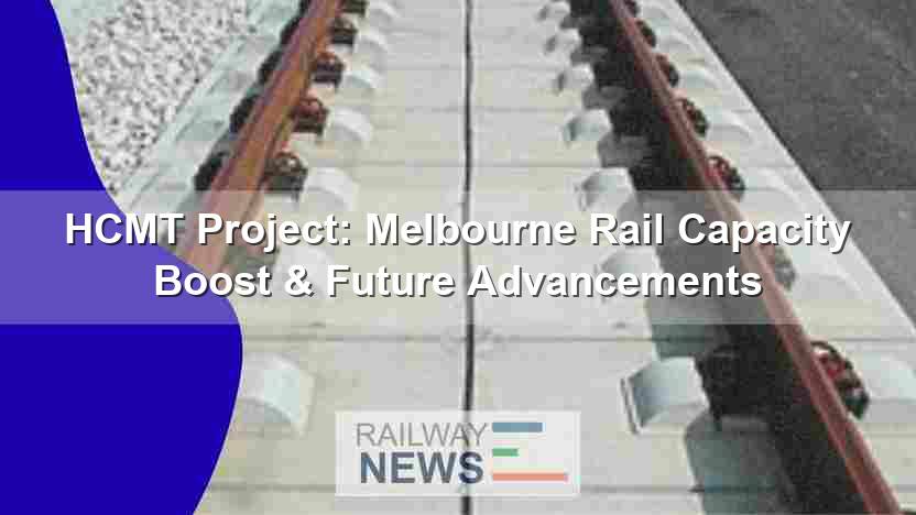 HCMT Project: Melbourne Rail Capacity Boost & Future Advancements