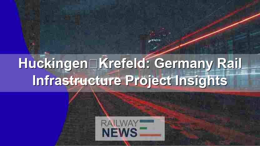 Huckingen–Krefeld: Germany Rail Infrastructure Project Insights